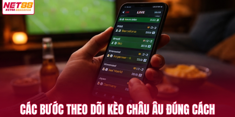 Các bước theo dõi kèo Châu Âu đúng cách