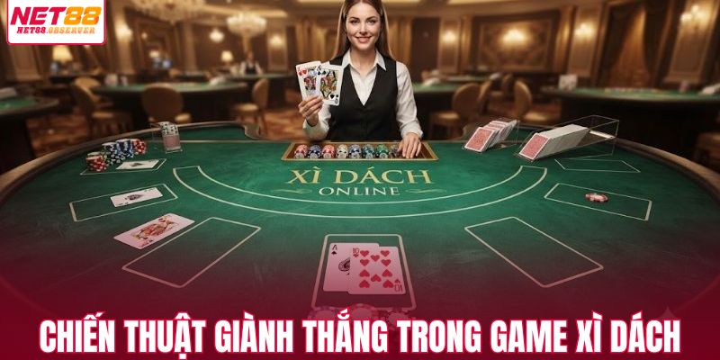 Chiến thuật giành thắng trong game xì dách