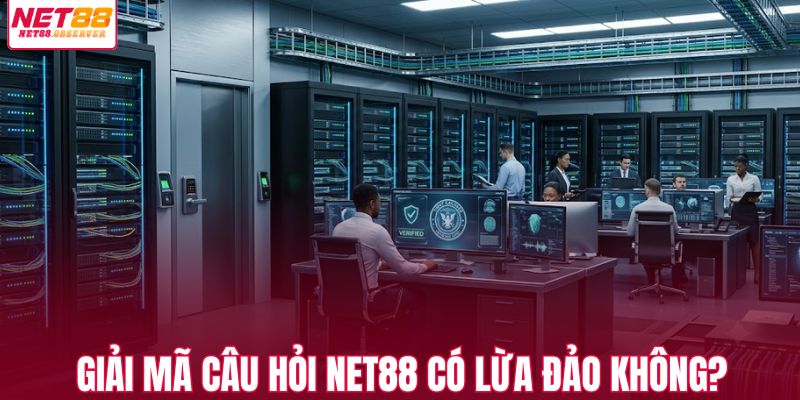 Giải mã câu hỏi NET88 có lừa đảo không?