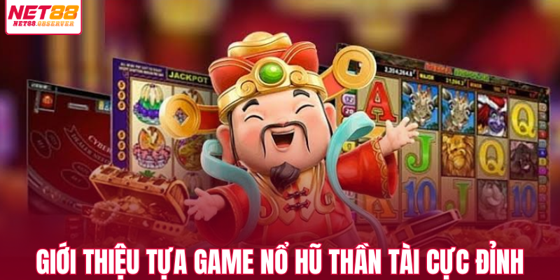 Giới thiệu tựa game nổ hũ thần tài cực đỉnh 