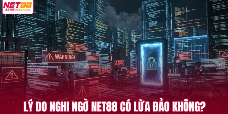 Nguyên nhân của nghi ngờ NET88 có lừa đảo không?