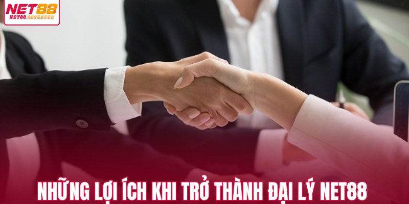 Những lợi ích khi trở thành đại lý NET88 