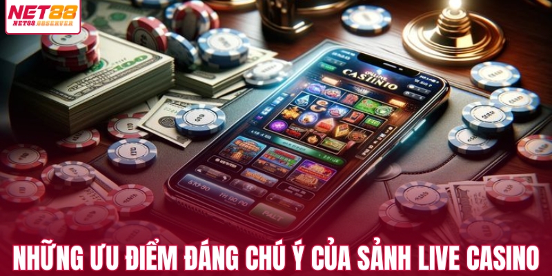 Những ưu điểm đáng chú ý của sảnh live casino