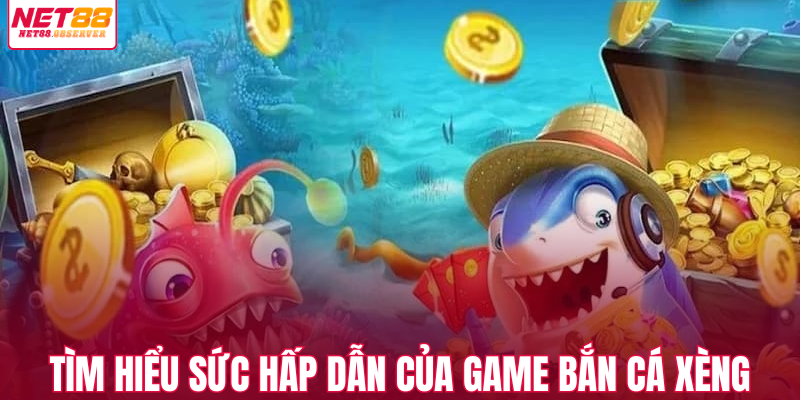 Tìm hiểu sức hấp dẫn của game bắn cá xèng