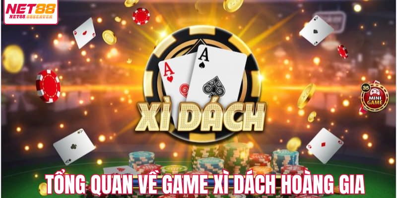 Tổng quan về game bài Xì Dách Hoàng Gia